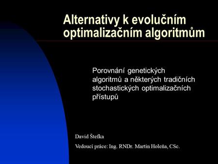 Alternativy k evolučním optimalizačním algoritmům Porovnání genetických algoritmů a některých tradičních stochastických optimalizačních přístupů David.