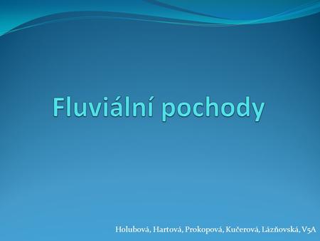 Fluviální pochody Holubová, Hartová, Prokopová, Kučerová, Lázňovská, V5A.