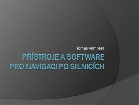 Tomáš Vambera. Přístroje  Mobilní telefony  Přenosné počítače (Pda)  GPS Přístroje.