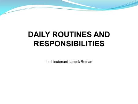 DAILY ROUTINES AND RESPONSIBILITIES 1st Lieutenant Jandek Roman.