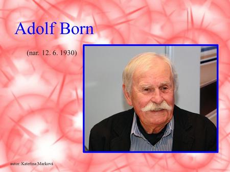 Adolf Born (nar. 12. 6. 1930) autor: Kateřina Marková.