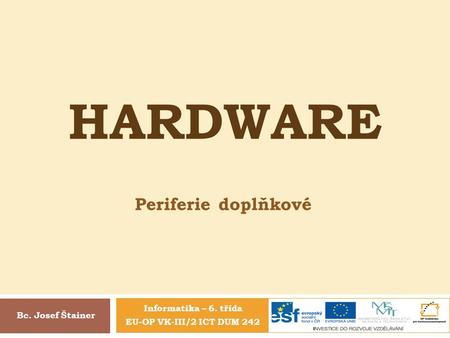 Hardware Periferie doplňkové Informatika – 6. třída Bc. Josef Štainer
