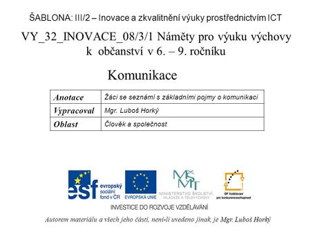 VY_32_INOVACE_08/3/1 Náměty pro výuku výchovy k občanství v 6. – 9. ročníku Komunikace Mgr. Luboš Horký Autorem materiálu a všech jeho částí, není-li uvedeno.
