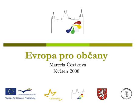 Evropa pro občany Evropa pro občany Marcela Česáková Květen 2008.
