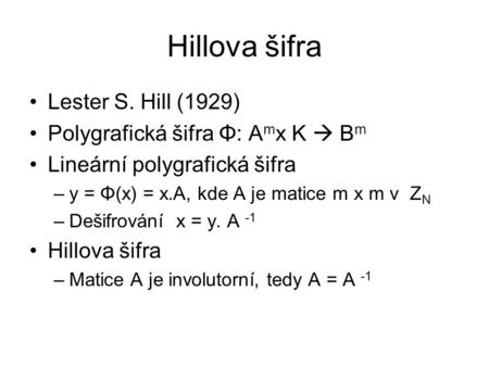 Hillova šifra Lester S. Hill (1929) Polygrafická šifra Φ: Amx K  Bm