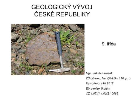 GEOLOGICKÝ VÝVOJ ČESKÉ REPUBLIKY 9. třída Mgr. Jakub Karásek