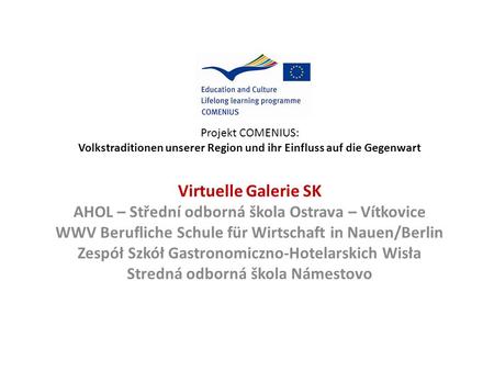 Projekt COMENIUS: Volkstraditionen unserer Region und ihr Einfluss auf die Gegenwart Virtuelle Galerie SK AHOL – Střední odborná škola Ostrava – Vítkovice.