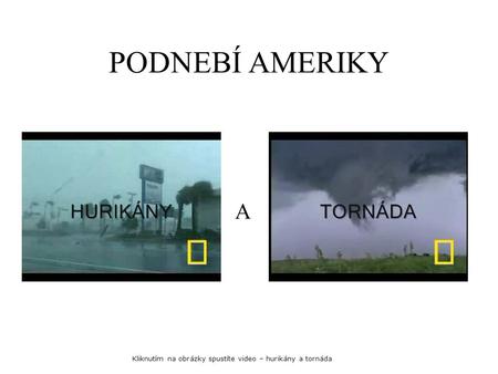 PODNEBÍ AMERIKY A Kliknutím na obrázky spustíte video – hurikány a tornáda.