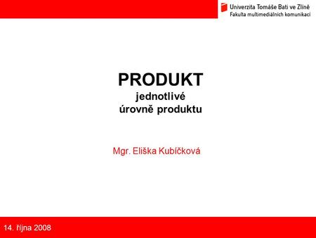 14. října 2008 PRODUKT jednotlivé úrovně produktu Mgr. Eliška Kubíčková.