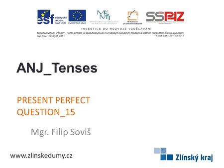 PRESENT PERFECT QUESTION_15 Mgr. Filip Soviš ANJ_Tenses www.zlinskedumy.cz.