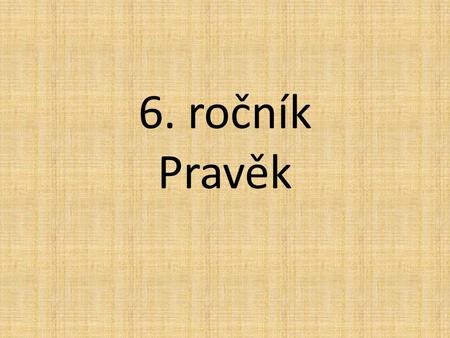 6. ročník Pravěk.