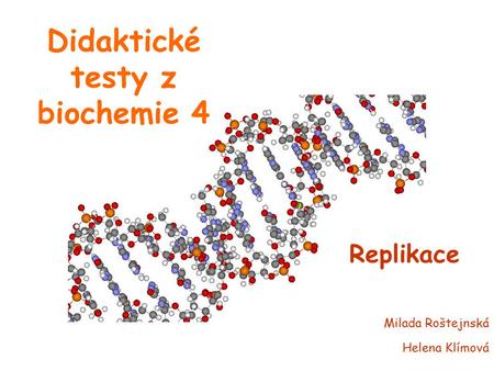 Didaktické testy z biochemie 4 Replikace Milada Roštejnská Helena Klímová.