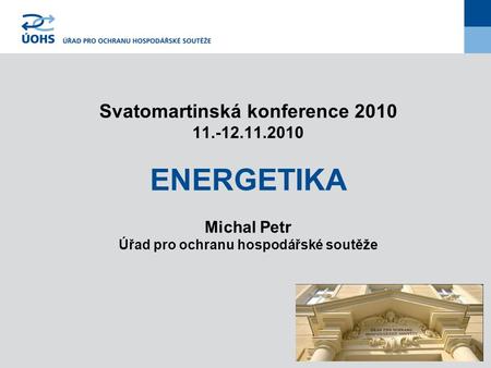 Svatomartinská konference 2010 11.-12.11.2010 ENERGETIKA Michal Petr Úřad pro ochranu hospodářské soutěže.