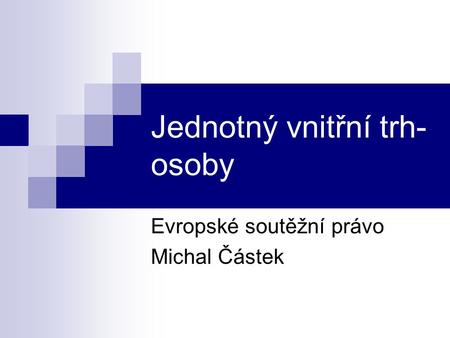 Jednotný vnitřní trh- osoby Evropské soutěžní právo Michal Částek.