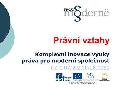 Právní vztahy Komplexní inovace výuky práva pro moderní společnost CZ.1.07/2.2.00/28.0080.