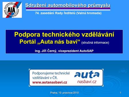 Praha, 10. prosince 2010 1 Sdružení automobilového průmyslu Podpora technického vzdělávání Portál „Auta nás baví“ Portál „Auta nás baví“ (stručná informace)