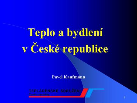 1 Teplo a bydlení v České republice Pavel Kaufmann.
