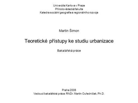 1 Univerzita Karlova v Praze Přírodovědecká fakulta Katedra sociální geografie a regionálního rozvoje Martin Šimon Teoretické přístupy ke studiu urbanizace.