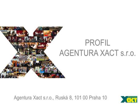 PROFIL AGENTURA XACT s.r.o. Agentura Xact s.r.o., Ruská 8, 101 00 Praha 10.