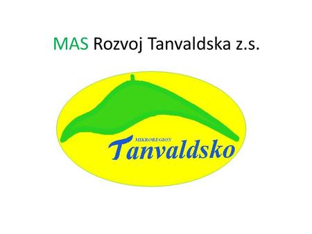 MAS Rozvoj Tanvaldska z.s.. 14 obcí 25000 obyvatel 43 členů.