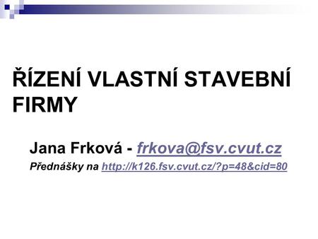 ŘÍZENÍ VLASTNÍ STAVEBNÍ FIRMY Jana Frková - Přednášky na