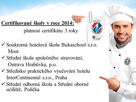Certifikované školy v roce 2014: platnost certifikátu 3 roky Soukromá hotelová škola Bukaschool s.r.o. Most Střední škola společného stravování, Ostrava.