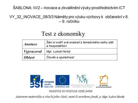 VY_32_INOVACE_08/3/3 Náměty pro výuku výchovy k občanství v 6. – 9. ročníku Test z ekonomiky Mgr. Luboš Horký Autorem materiálu a všech jeho částí, není-li.
