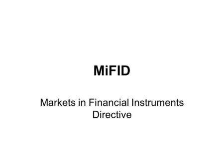 MiFID Markets in Financial Instruments Directive.