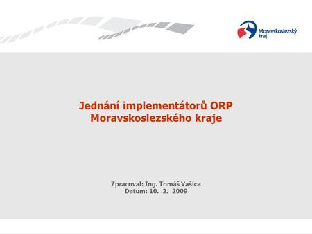 EGovernment Zpracoval: Ing. Tomáš Vašica 1 Datum: 17. 9. 2008 Jednání implementátorů ORP Moravskoslezského kraje Zpracoval: Ing. Tomáš Vašica Datum: 10.