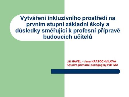 Jiří HAVEL - Jana KRATOCHVÍLOVÁ Katedra primární pedagogiky PdF MU