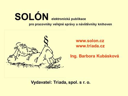 SOLÓN elektronická publikace pro pracovníky veřejné správy a návštěvníky knihoven Vydavatel: Triada, spol. s r. o. www.solon.cz www.triada.cz Ing. Barbora.