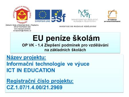 EU peníze školám OP VK - 1.4 Zlepšení podmínek pro vzdělávání na základních školách Název projektu: Informační technologie ve výuce ICT IN EDUCATION Registrační.