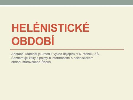 Helénistické období Anotace: Materiál je určen k výuce dějepisu v 6. ročníku ZŠ. Seznamuje žáky s pojmy a informacemi o helénistickém období starověkého.