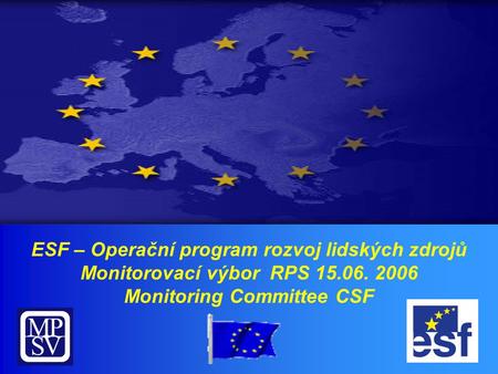 ESF – Operační program rozvoj lidských zdrojů Monitorovací výbor RPS 15.06. 2006 Monitoring Committee CSF.
