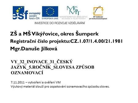 VY_32_INOVACE_31_ČESKÝ JAZYK_5.ROČNÍK_SLOVESA ZPŮSOB OZNAMOVACÍ 7.11.2011 – vytvoření a ověření VM Výukový materiál slouží pro zopakování oznamovacího.