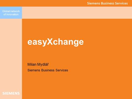 Global network of innovation easyXchange Milan Mydlář Siemens Business Services.