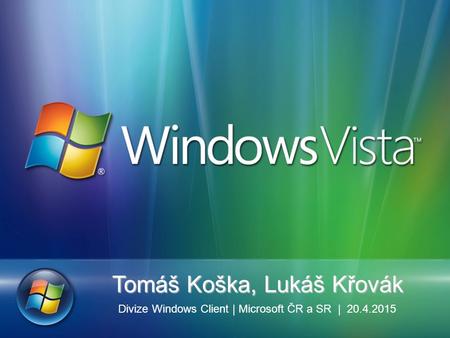 Tomáš Koška, Lukáš Křovák Divize Windows Client | Microsoft ČR a SR | 20.4.2015.