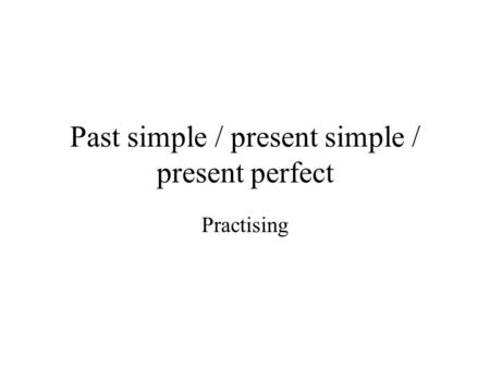 Past simple / present simple / present perfect