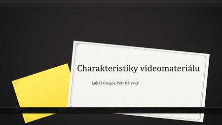 Charakteristiky videomateriálu