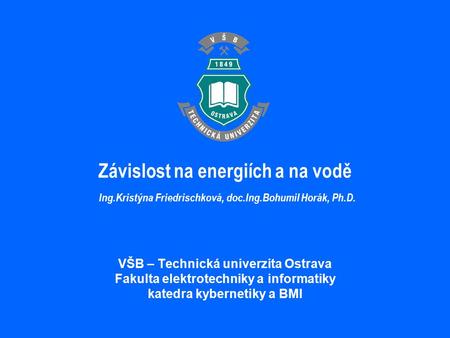 Závislost na energiích a na vodě Ing.Kristýna Friedrischková, doc.Ing.Bohumil Horák, Ph.D. VŠB – Technická univerzita Ostrava Fakulta elektrotechniky.