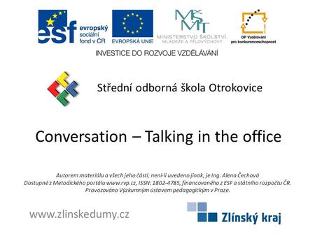 Conversation – Talking in the office Střední odborná škola Otrokovice www.zlinskedumy.cz Autorem materiálu a všech jeho částí, není-li uvedeno jinak, je.