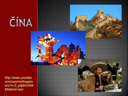 Čína http://www.youtube.com/user/onthegotours?v=Z_p4j8XlJKM&feature=pyv.