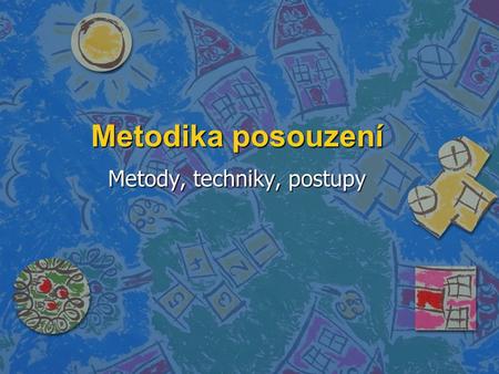 Metodika posouzení Metody, techniky, postupy. Klíčová otázka: n Jak provést posouzení, aby co nejlépe reflektovalo situaci uživatele služby?