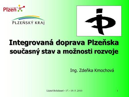 Lázně Bohdaneč - 17. - 19. 5. 20101 Integrovaná doprava Plzeňska současný stav a možnosti rozvoje Ing. Zdeňka Kmochová.