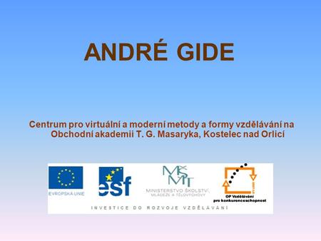 ANDRÉ GIDE Centrum pro virtuální a moderní metody a formy vzdělávání na Obchodní akademii T. G. Masaryka, Kostelec nad Orlicí.