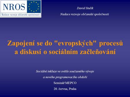 Zapojení se do evropských procesů a diskusí o sociálním začleňování Sociální inkluze ve světle současného vývoje a nového programovacího období Seminář.