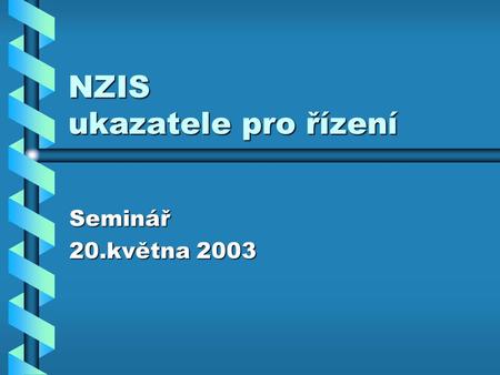 NZIS ukazatele pro řízení Seminář 20.května 2003.