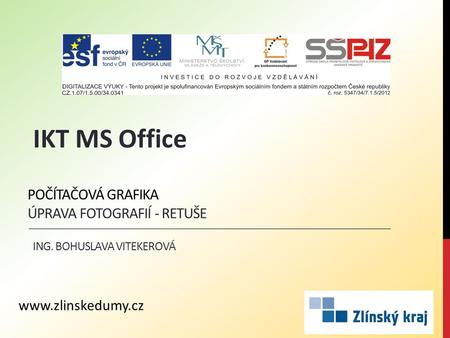POČÍTAČOVÁ GRAFIKA ÚPRAVA FOTOGRAFIÍ - RETUŠE ING. BOHUSLAVA VITEKEROVÁ IKT MS Office www.zlinskedumy.cz.