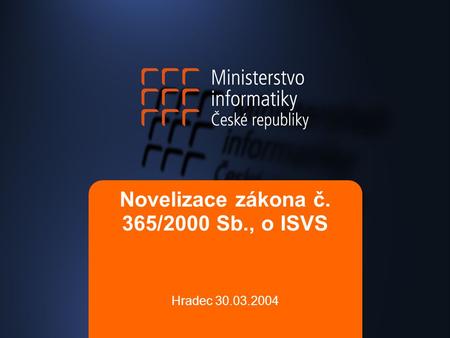 Novelizace zákona č. 365/2000 Sb., o ISVS Hradec 30.03.2004.