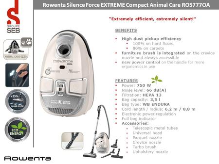 Rowenta Silence Force EXTREME Compact Animal Care RO5777OA “Extremely efficient, extremely silent!“ BENEFITS  High dust pickup efficiency  100% on hard.